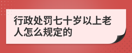 行政处罚七十岁以上老人怎么规定的