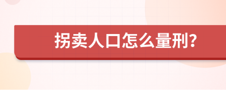 拐卖人口怎么量刑？