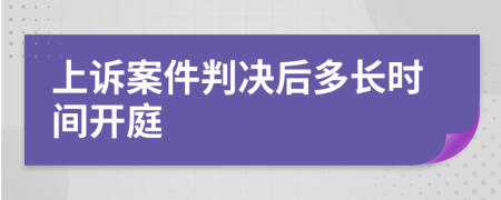 上诉案件判决后多长时间开庭