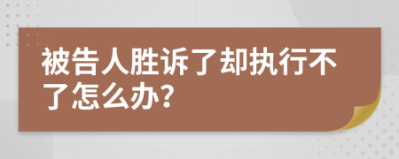 被告人胜诉了却执行不了怎么办？