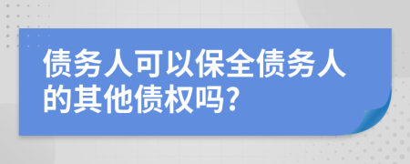 债务人可以保全债务人的其他债权吗?