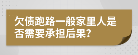欠债跑路一般家里人是否需要承担后果？