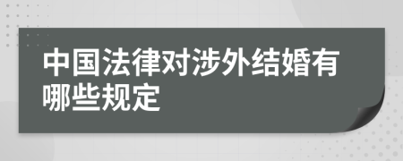 中国法律对涉外结婚有哪些规定