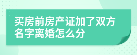 买房前房产证加了双方名字离婚怎么分