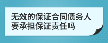 无效的保证合同债务人要承担保证责任吗