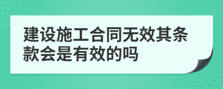 建设施工合同无效其条款会是有效的吗