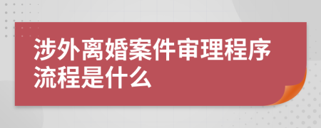 涉外离婚案件审理程序流程是什么