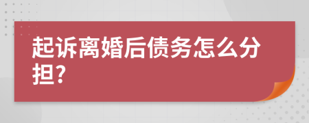 起诉离婚后债务怎么分担?