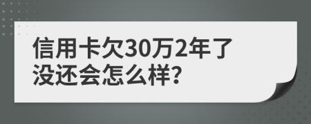 信用卡欠30万2年了没还会怎么样？
