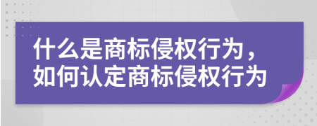 什么是商标侵权行为，如何认定商标侵权行为