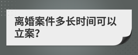 离婚案件多长时间可以立案？