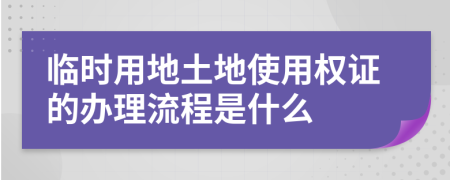 临时用地土地使用权证的办理流程是什么