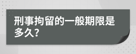 刑事拘留的一般期限是多久？