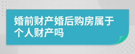 婚前财产婚后购房属于个人财产吗