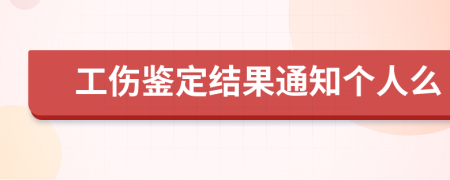 工伤鉴定结果通知个人么