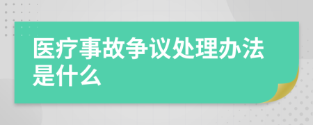 医疗事故争议处理办法是什么