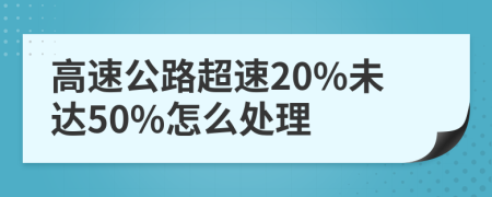 高速公路超速20%未达50%怎么处理