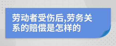 劳动者受伤后,劳务关系的赔偿是怎样的