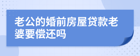 老公的婚前房屋贷款老婆要偿还吗