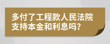 多付了工程款人民法院支持本金和利息吗？