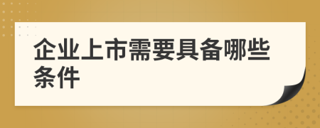 企业上市需要具备哪些条件