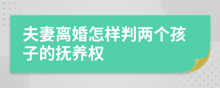夫妻离婚怎样判两个孩子的抚养权