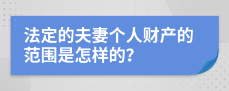 法定的夫妻个人财产的范围是怎样的？