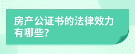 房产公证书的法律效力有哪些？