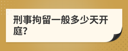 刑事拘留一般多少天开庭？