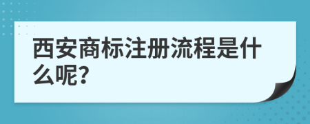 西安商标注册流程是什么呢？