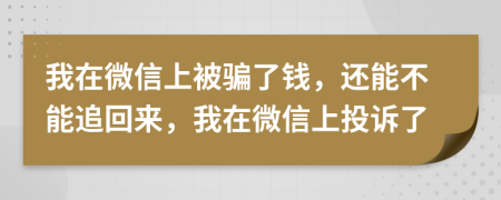 我在微信上被骗了钱，还能不能追回来，我在微信上投诉了