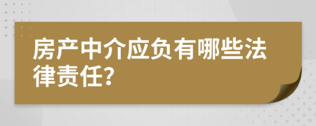 房产中介应负有哪些法律责任？