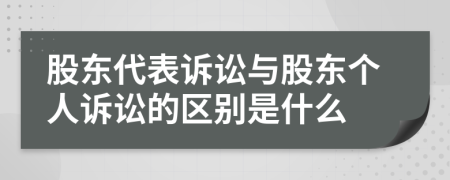 股东代表诉讼与股东个人诉讼的区别是什么