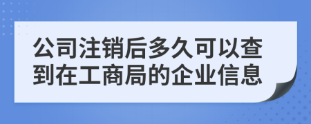 公司注销后多久可以查到在工商局的企业信息