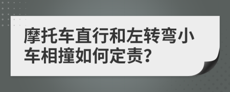 摩托车直行和左转弯小车相撞如何定责？