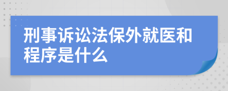 刑事诉讼法保外就医和程序是什么