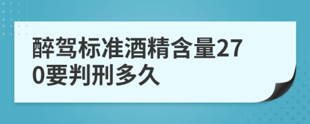 醉驾标准酒精含量270要判刑多久