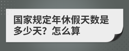 国家规定年休假天数是多少天？怎么算