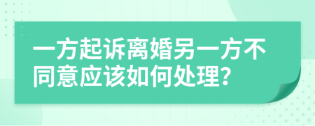 一方起诉离婚另一方不同意应该如何处理？