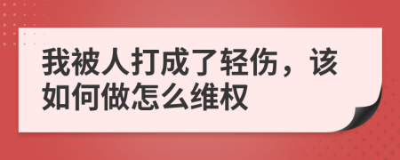 我被人打成了轻伤，该如何做怎么维权