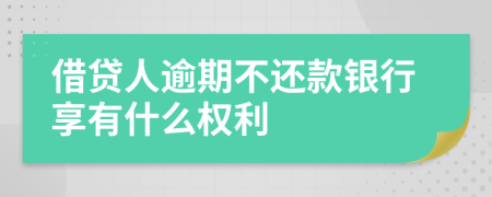 借贷人逾期不还款银行享有什么权利