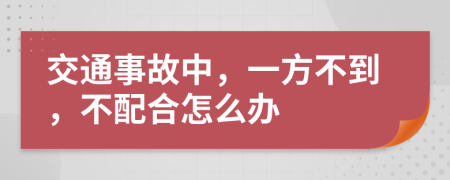 交通事故中，一方不到，不配合怎么办