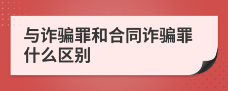 与诈骗罪和合同诈骗罪什么区别