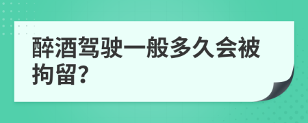 醉酒驾驶一般多久会被拘留？