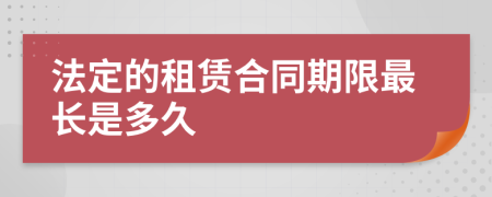 法定的租赁合同期限最长是多久