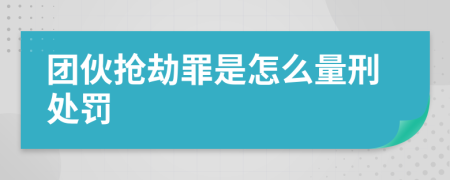 团伙抢劫罪是怎么量刑处罚