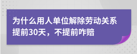 为什么用人单位解除劳动关系提前30天，不提前咋赔