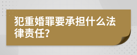 犯重婚罪要承担什么法律责任？