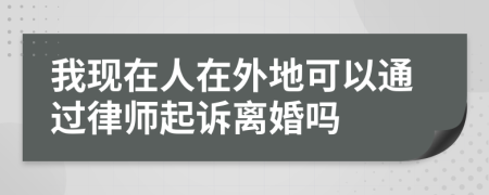 我现在人在外地可以通过律师起诉离婚吗