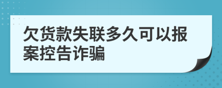 欠货款失联多久可以报案控告诈骗